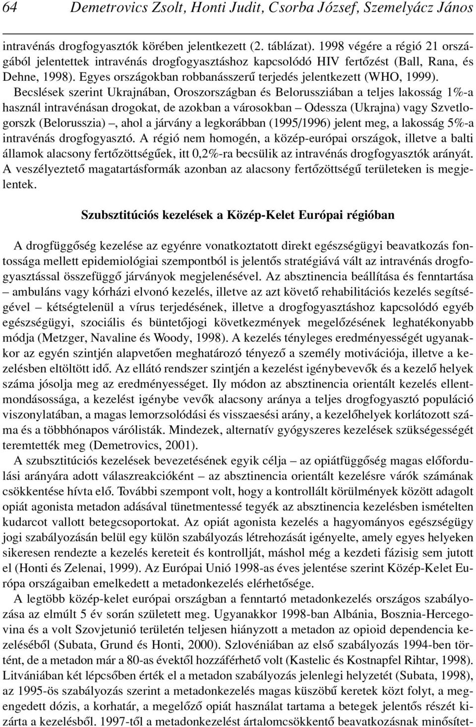 Becslések szerint Ukrajnában, Oroszországban és Belorussziában a teljes lakosság 1%-a használ intravénásan drogokat, de azokban a városokban Odessza (Ukrajna) vagy Szvetlogorszk (Belorusszia), ahol a