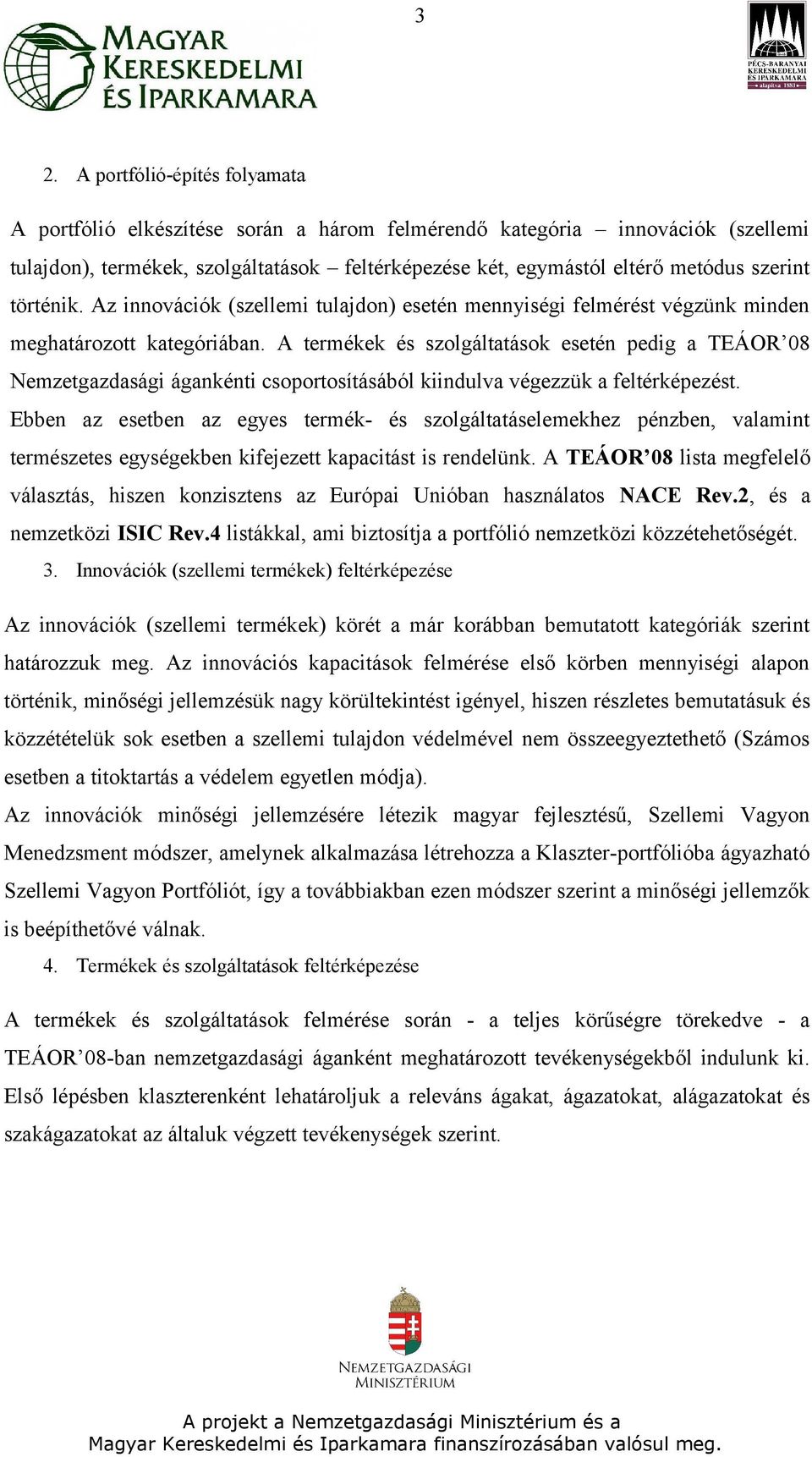 A termékek és szolgáltatások esetén pedig a TEÁOR 08 Nemzetgazdasági ágankénti csoportosításából kiindulva végezzük a feltérképezést.