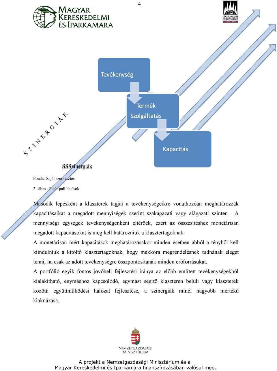 A mennyiségi egységek tevékenységenként eltérőek, ezért az összesítéshez monetárisan megadott kapacitásokat is meg kell határozniuk a klasztertagoknak.