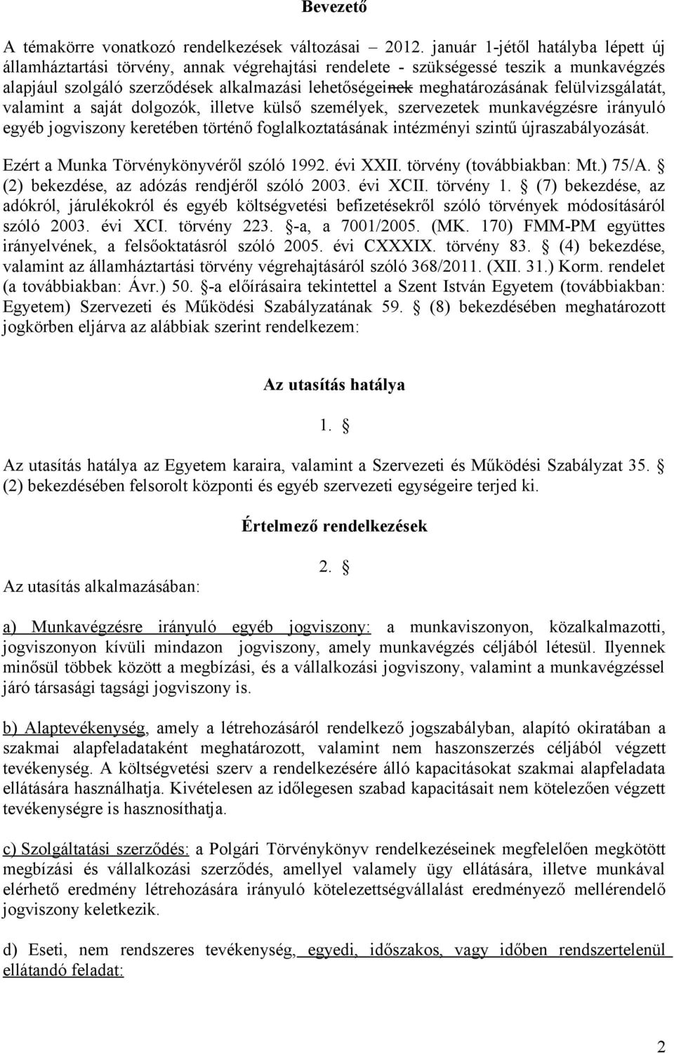 felülvizsgálatát, valamint a saját dolgozók, illetve külső személyek, szervezetek munkavégzésre irányuló egyéb jogviszony keretében történő foglalkoztatásának intézményi szintű újraszabályozását.