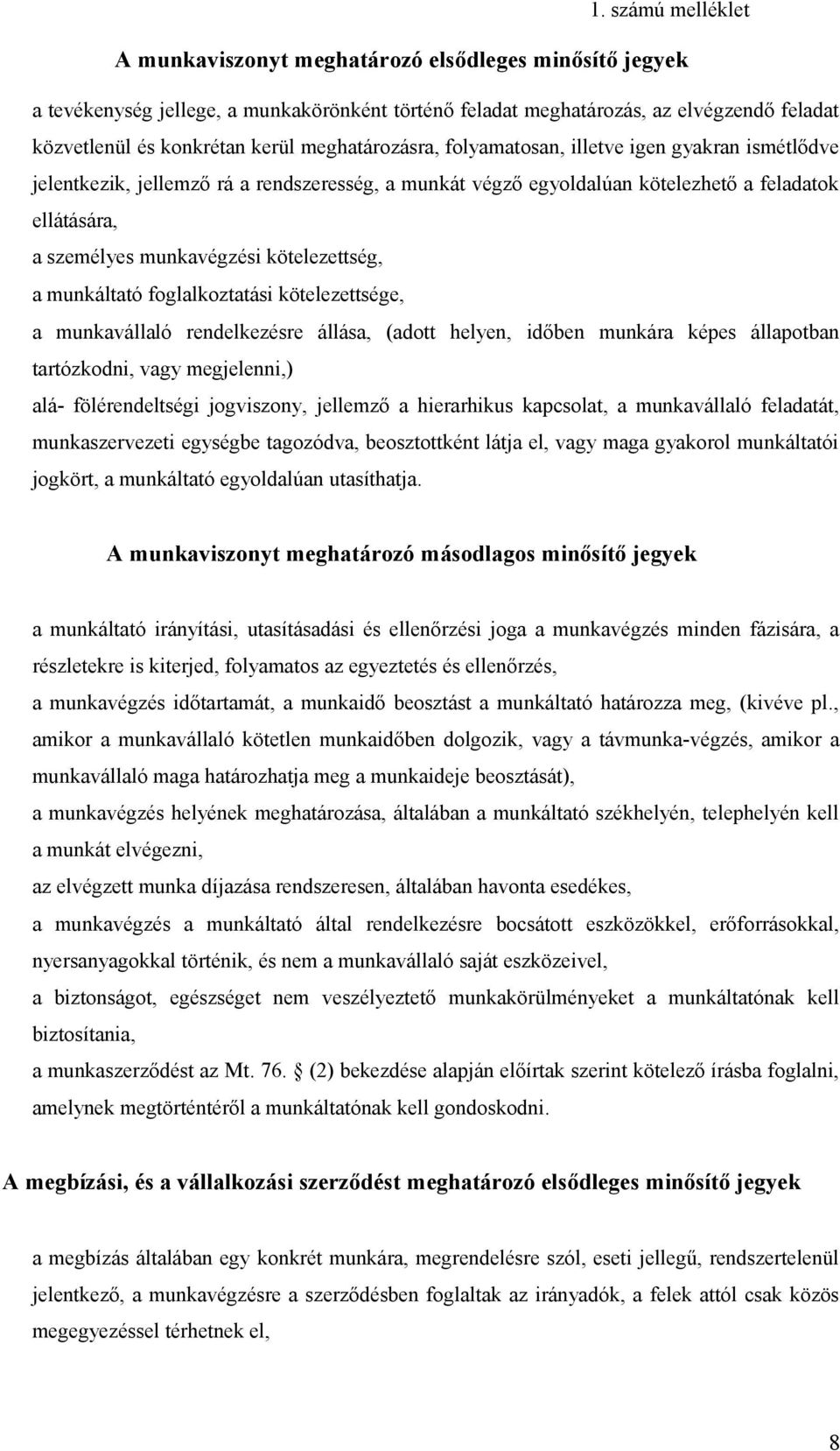 kötelezettség, a munkáltató foglalkoztatási kötelezettsége, a munkavállaló rendelkezésre állása, (adott helyen, időben munkára képes állapotban tartózkodni, vagy megjelenni,) alá- fölérendeltségi