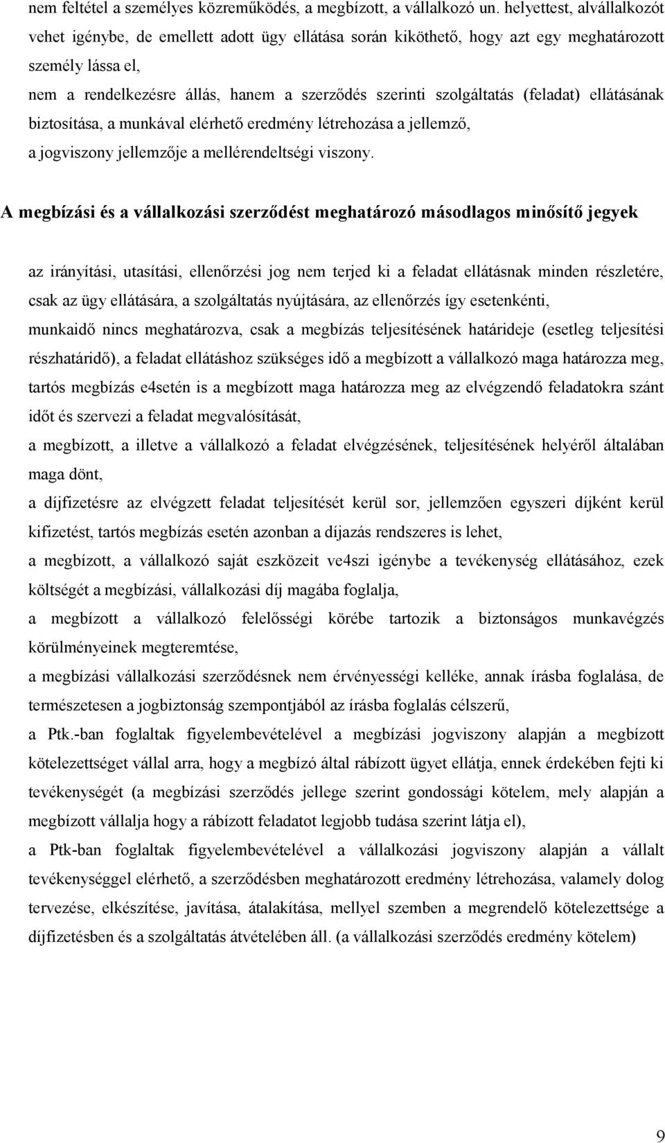 szolgáltatás (feladat) ellátásának biztosítása, a munkával elérhető eredmény létrehozása a jellemző, a jogviszony jellemzője a mellérendeltségi viszony.