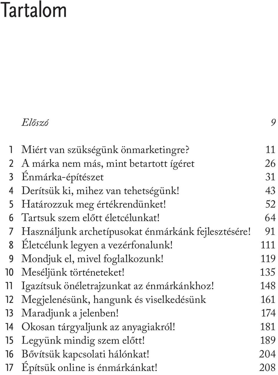 64 7 Használjunk archetípusokat énmárkánk fejlesztésére! 91 8 Életcélunk legyen a vezérfonalunk! 111 9 Mondjuk el, mivel foglalkozunk! 119 10 Meséljünk történeteket!