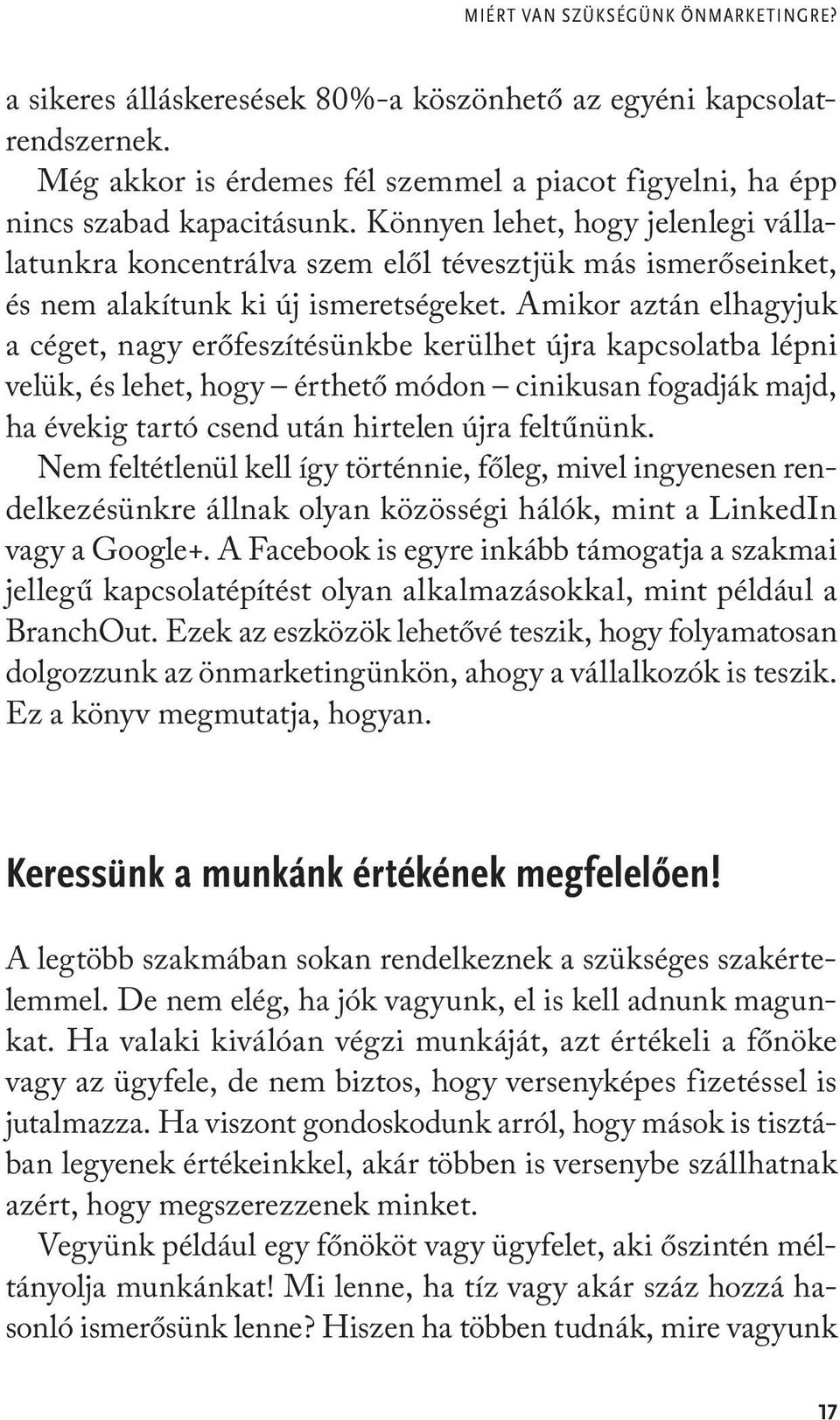 Amikor aztán elhagyjuk a céget, nagy erőfeszítésünkbe kerülhet újra kapcsolatba lépni velük, és lehet, hogy érthető módon cinikusan fogadják majd, ha évekig tartó csend után hirtelen újra feltűnünk.