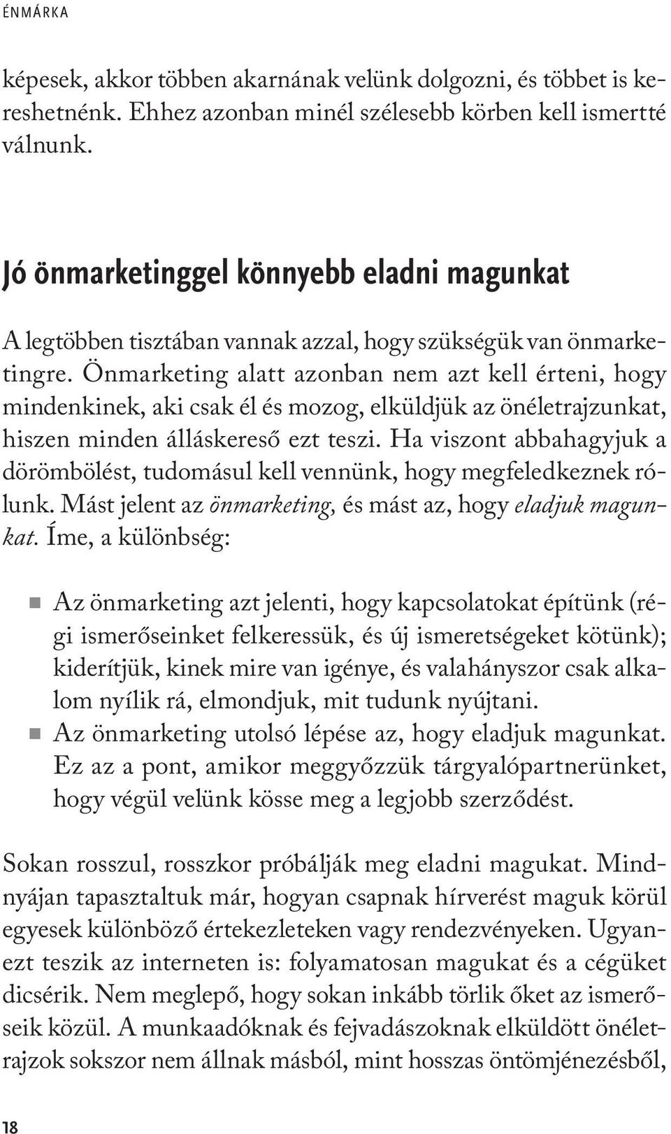 Önmarketing alatt azonban nem azt kell érteni, hogy mindenkinek, aki csak él és mozog, elküldjük az önéletrajzunkat, hiszen minden álláskereső ezt teszi.