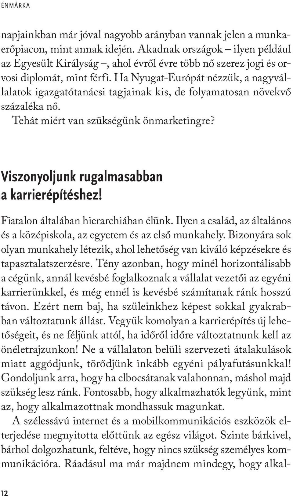 Ha Nyugat-Európát nézzük, a nagyvállalatok igazgatótanácsi tagjainak kis, de folyamatosan növekvő százaléka nő. Tehát miért van szükségünk önmarketingre?