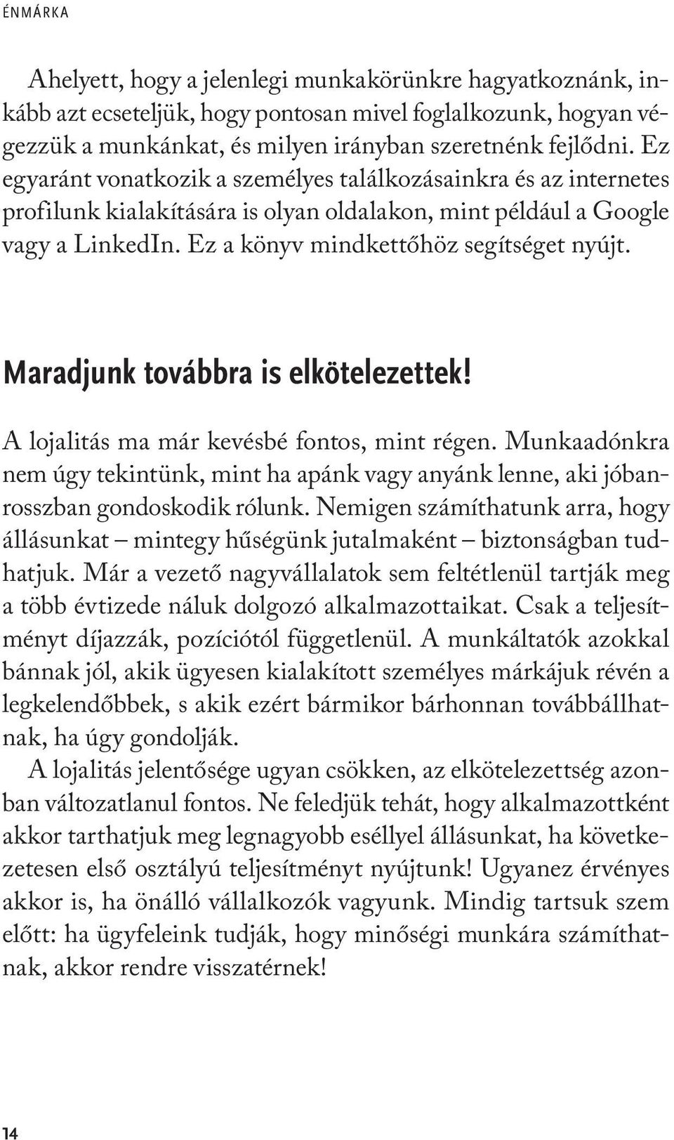 Maradjunk továbbra is elkötelezettek! A lojalitás ma már kevésbé fontos, mint régen. Munkaadónkra nem úgy tekintünk, mint ha apánk vagy anyánk lenne, aki jóbanrosszban gondoskodik rólunk.