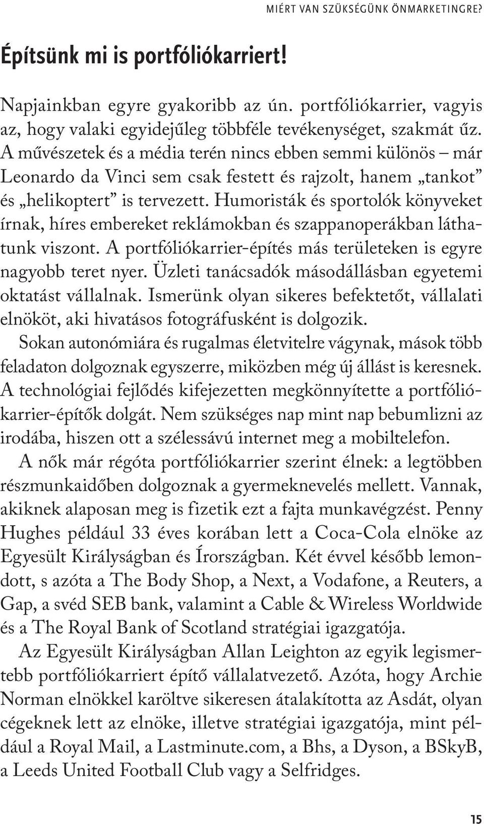 Humoristák és sportolók könyveket írnak, híres embereket reklámokban és szappanoperákban láthatunk viszont. A portfóliókarrier-építés más területeken is egyre nagyobb teret nyer.