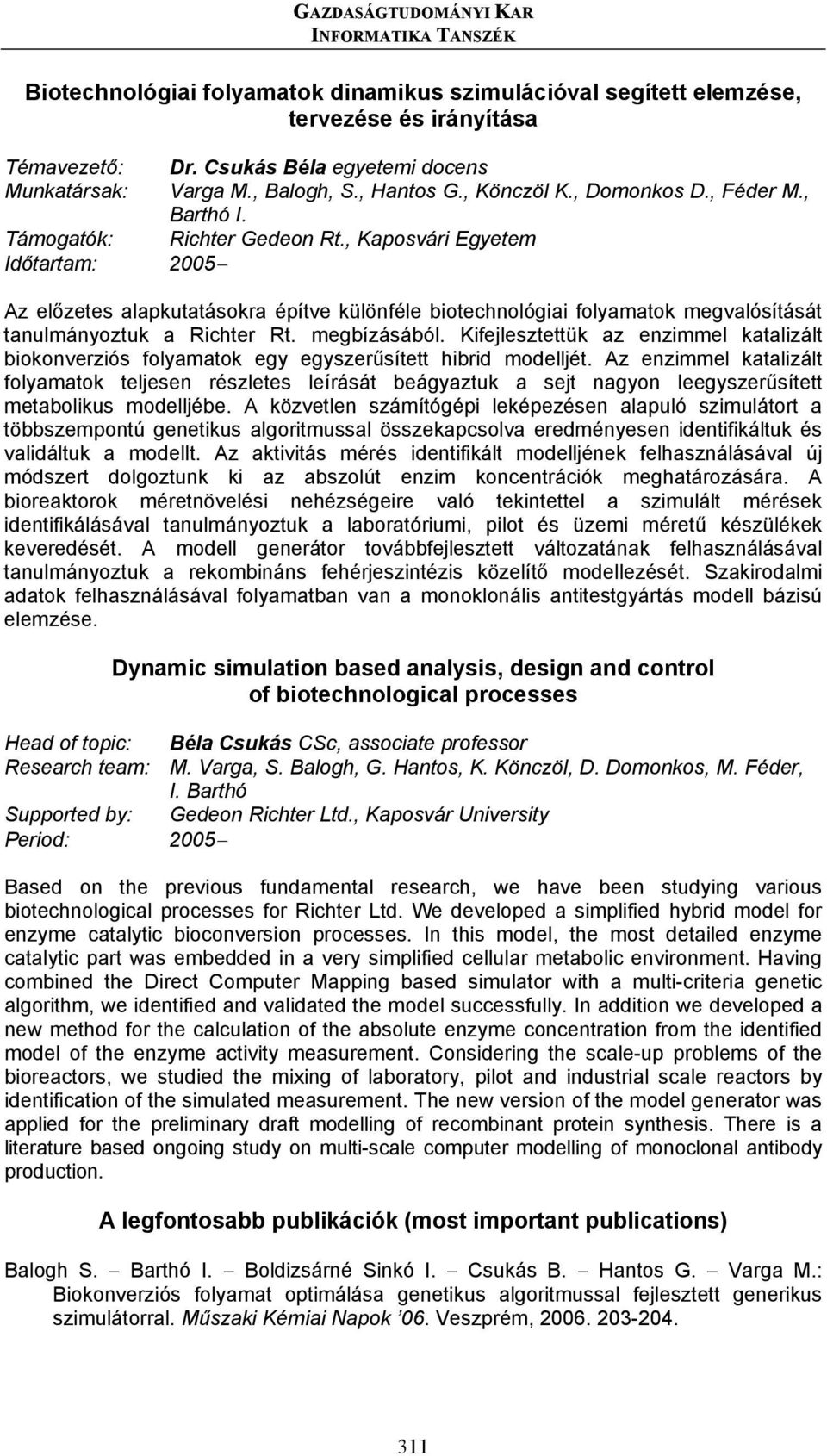 , Kaposvári Egyetem 2005 Az előzetes alapkutatásokra építve különféle biotechnológiai folyamatok megvalósítását tanulmányoztuk a Richter Rt. megbízásából.