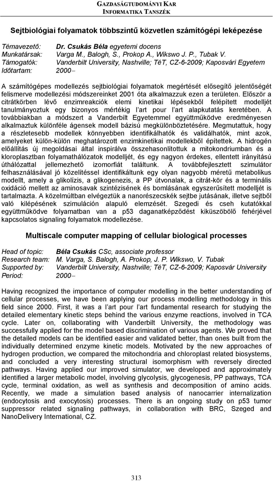 Támogatók: Vanderbilt University, Nashville; TéT, CZ-6-2009; Kaposvári Egyetem Időtartam: 2000 A számítógépes modellezés sejtbiológiai folyamatok megértését elősegítő jelentőségét felismerve