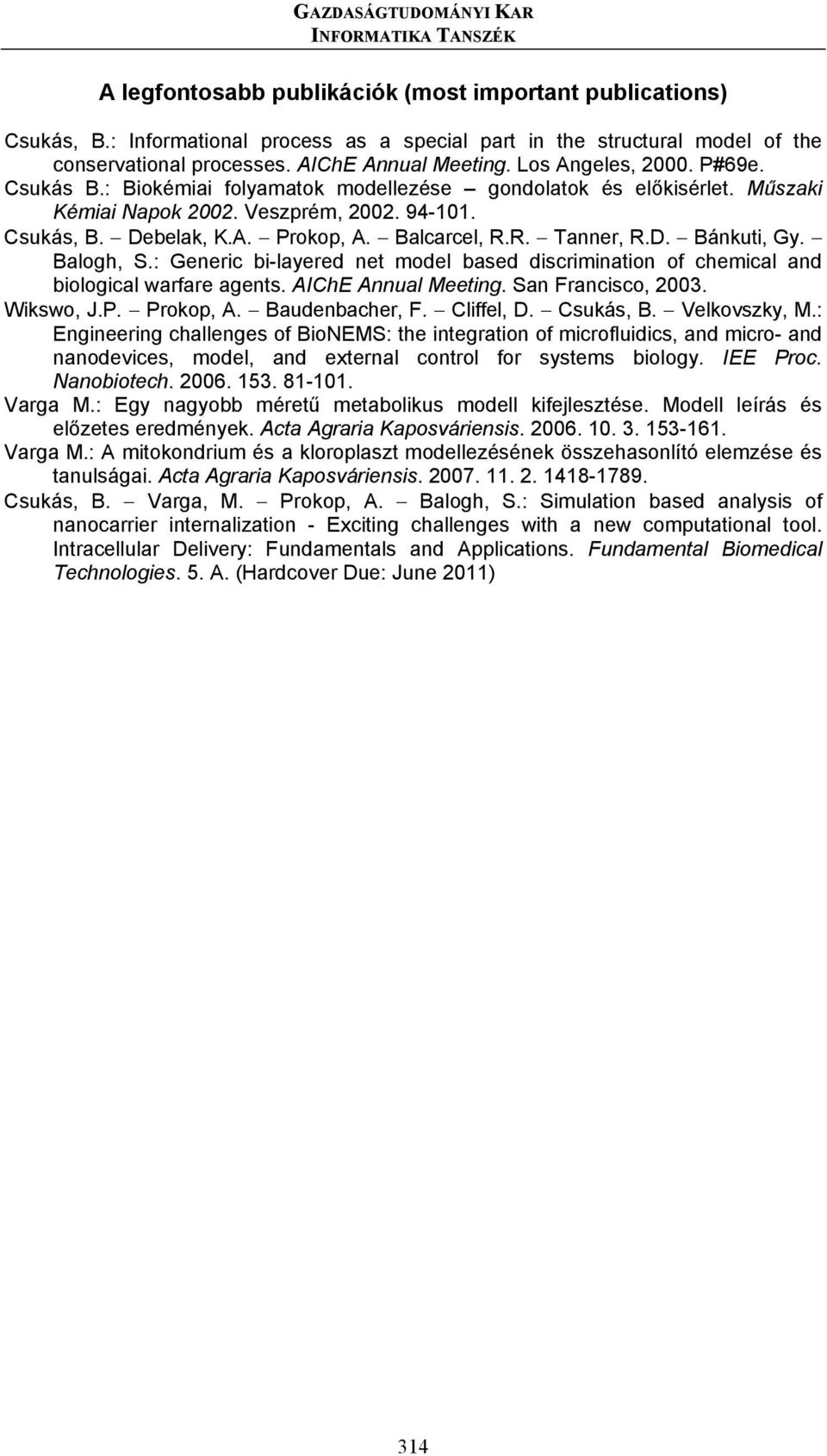 : Biokémiai folyamatok modellezése gondolatok és előkisérlet. Műszaki Kémiai Napok 2002. Veszprém, 2002. 94-101. Csukás, B. Debelak, K.A. Prokop, A. Balcarcel, R.R. Tanner, R.D. Bánkuti, Gy.