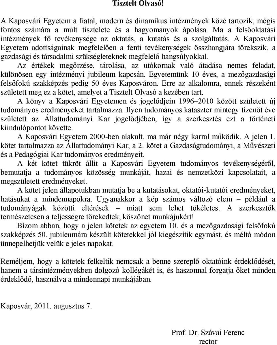 A Kaposvári Egyetem adottságainak megfelelően a fenti tevékenységek összhangjára törekszik, a gazdasági és társadalmi szükségleteknek megfelelő hangsúlyokkal.