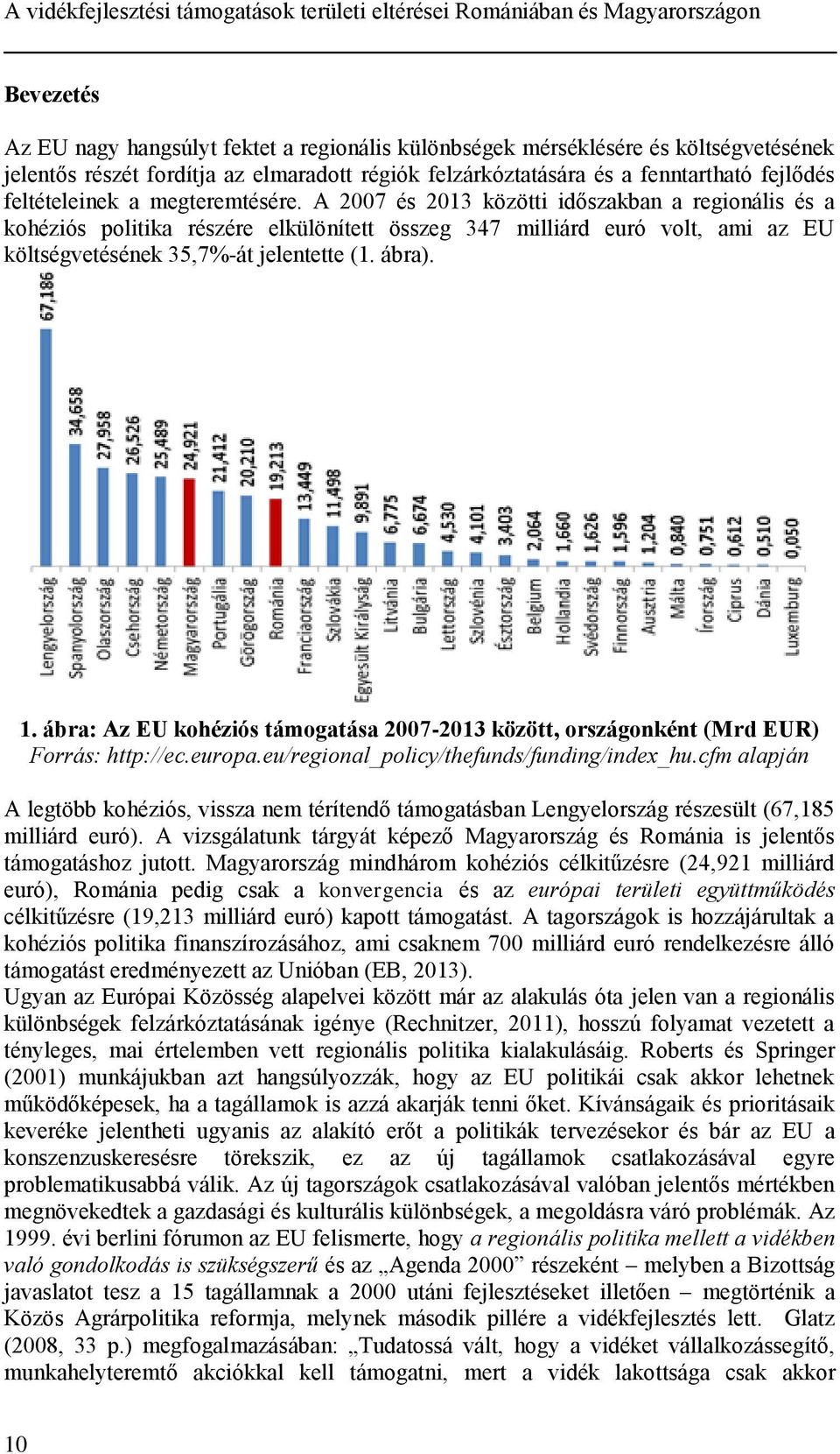 A 2007 és 2013 közötti időszakban a regionális és a kohéziós politika részére elkülönített összeg 347 milliárd euró volt, ami az EU költségvetésének 35,7%-át jelentette (1. ábra). 1.