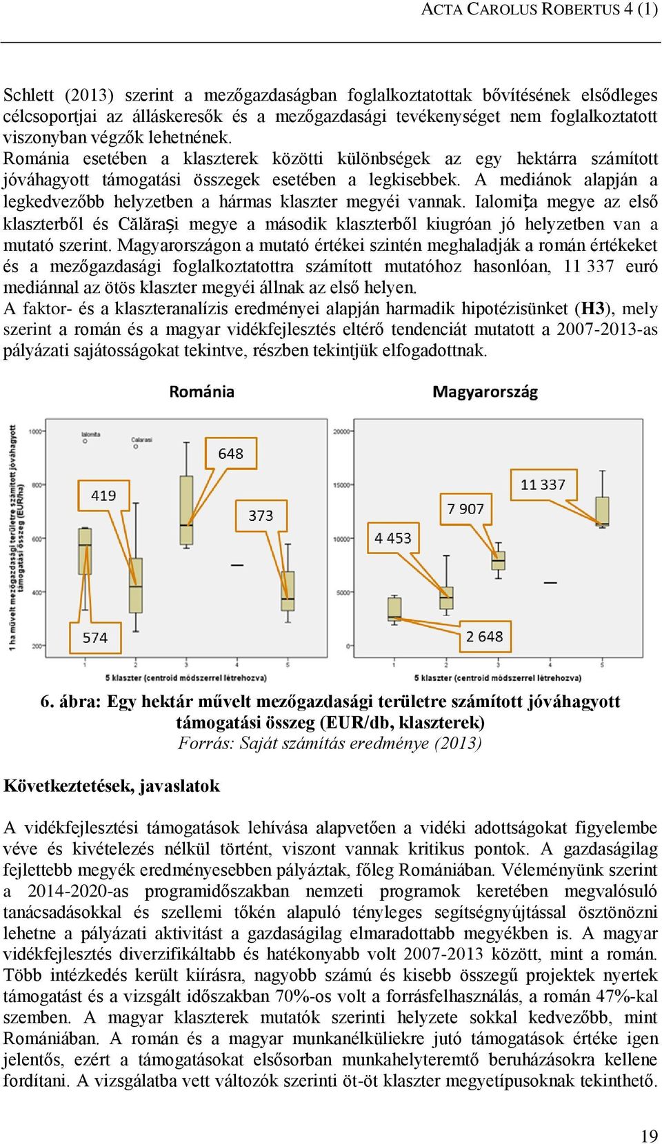 A mediánok alapján a legkedvezőbb helyzetben a hármas klaszter megyéi vannak. Ialomița megye az első klaszterből és Călărași megye a második klaszterből kiugróan jó helyzetben van a mutató szerint.