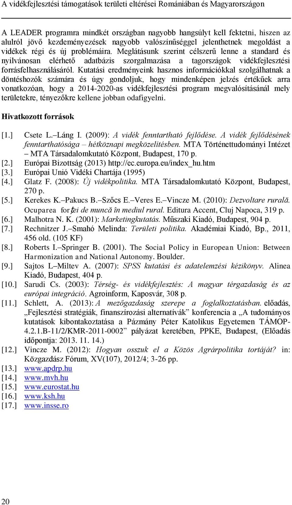 Meglátásunk szerint célszerű lenne a standard és nyilvánosan elérhető adatbázis szorgalmazása a tagországok vidékfejlesztési forrásfelhasználásáról.