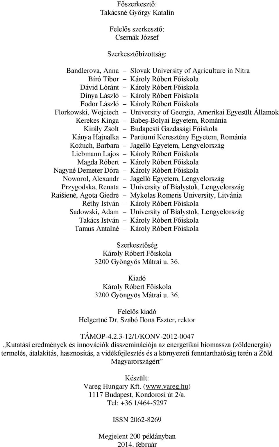 Egyetem, Románia Király Zsolt Budapesti Gazdasági Főiskola Kánya Hajnalka Partiumi Keresztény Egyetem, Románia Koźuch, Barbara Jagelló Egyetem, Lengyelország Liebmann Lajos Károly Róbert Főiskola