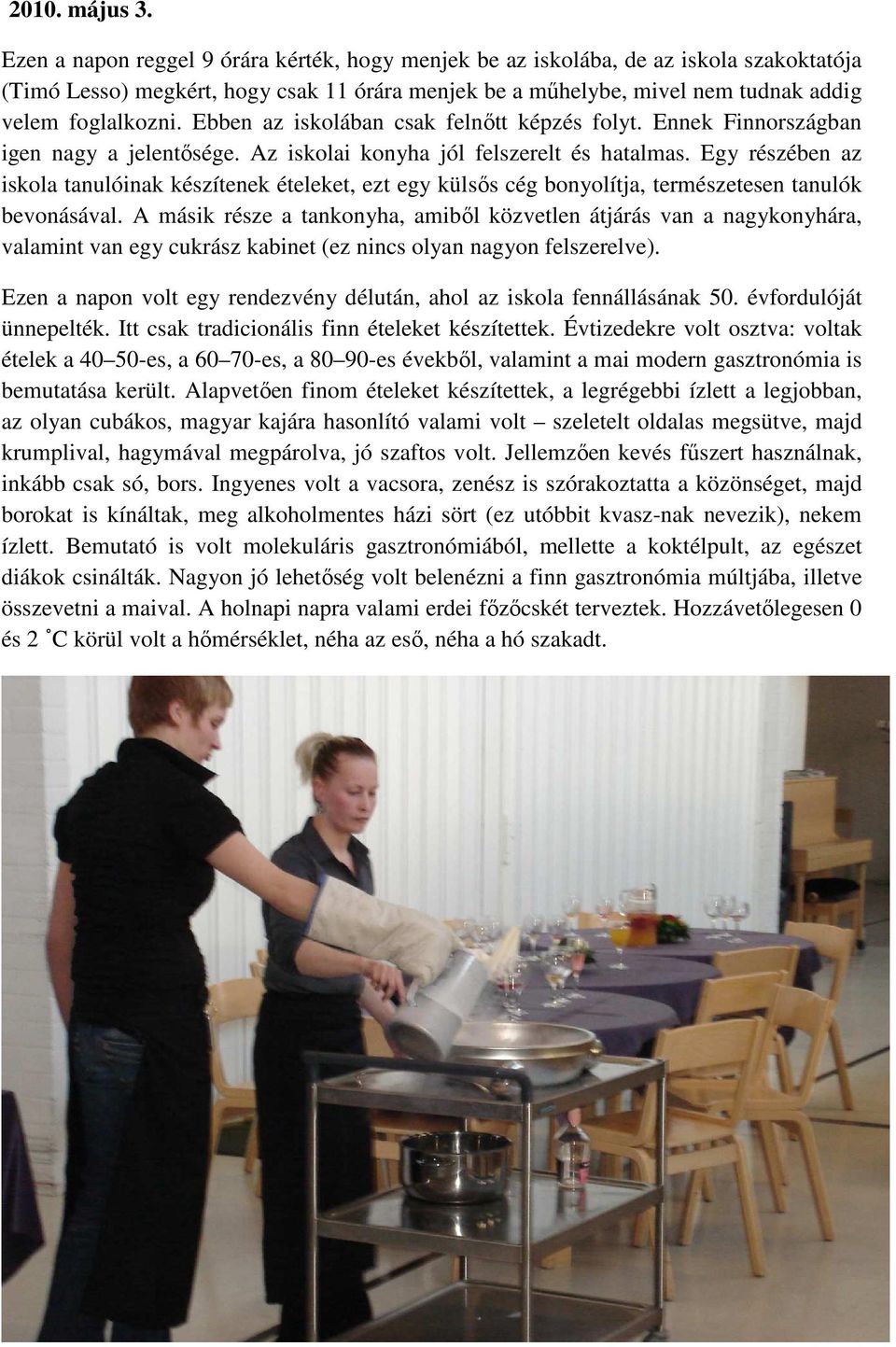 Ebben az iskolában csak felnıtt képzés folyt. Ennek Finnországban igen nagy a jelentısége. Az iskolai konyha jól felszerelt és hatalmas.