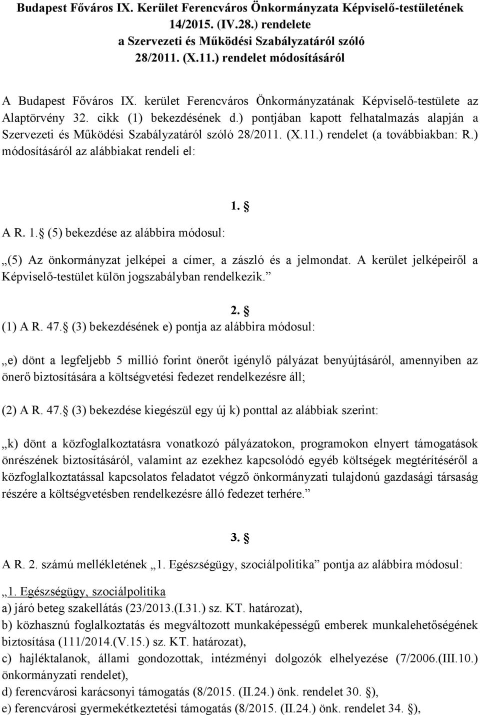 ) pontjában kapott felhatalmazás alapján a Szervezeti és Működési Szabályzatáról szóló 28/2011. (X.11.) rendelet (a továbbiakban: R.) módosításáról az alábbiakat rendeli el: A R. 1.