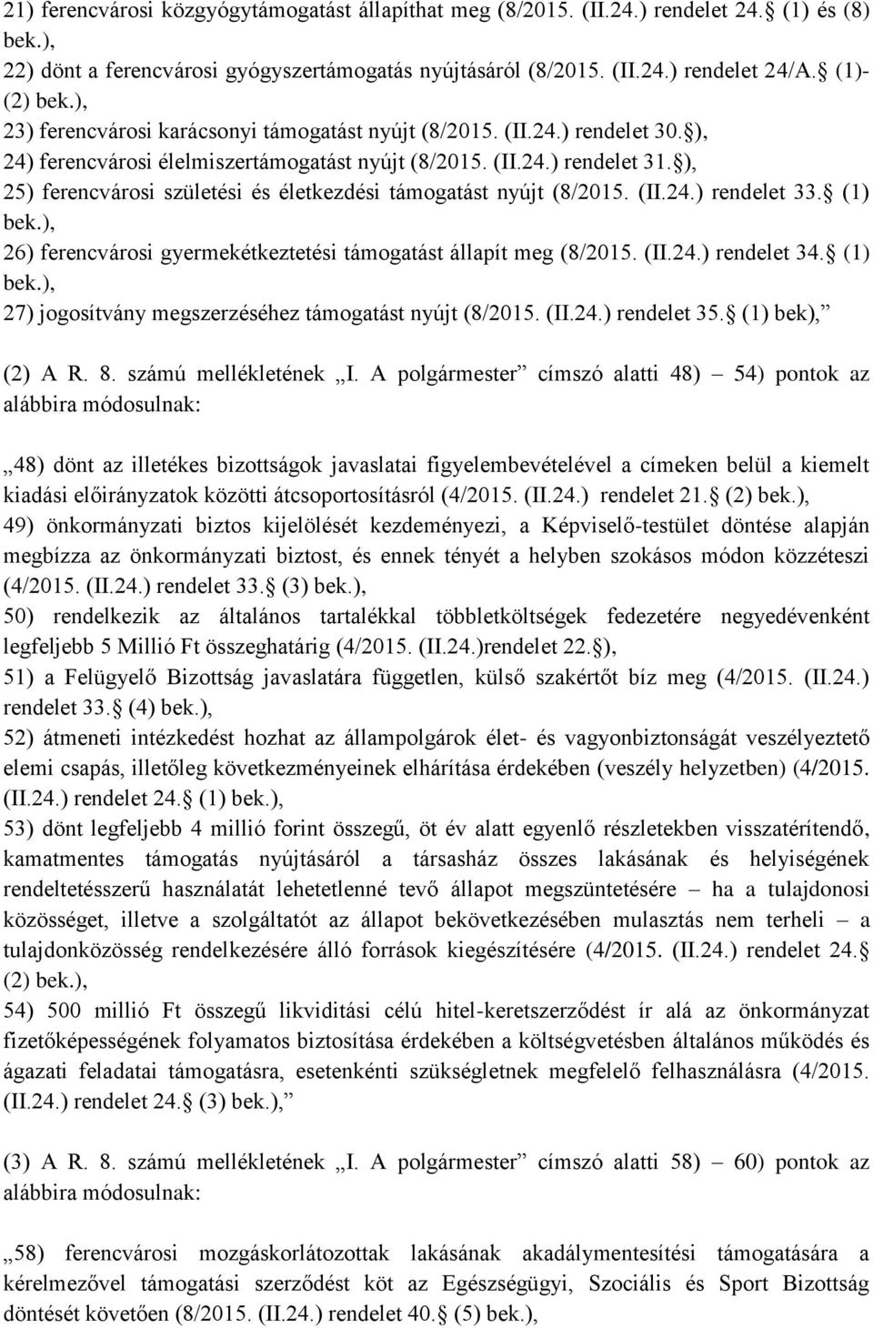 ), 25) ferencvárosi születési és életkezdési támogatást nyújt (8/2015. (II.24.) rendelet 33. (1) 26) ferencvárosi gyermekétkeztetési támogatást állapít meg (8/2015. (II.24.) rendelet 34.