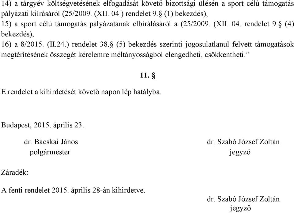 (5) bekezdés szerinti jogosulatlanul felvett támogatások megtérítésének összegét kérelemre méltányosságból elengedheti, csökkentheti. 11.