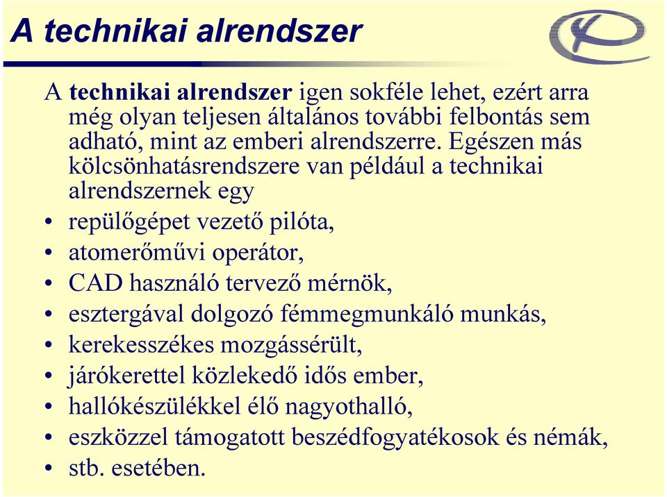 Egészen más kölcsönhatásrendszere van például a technikai alrendszernek egy repülőgépet vezető pilóta, atomerőművi operátor, CAD