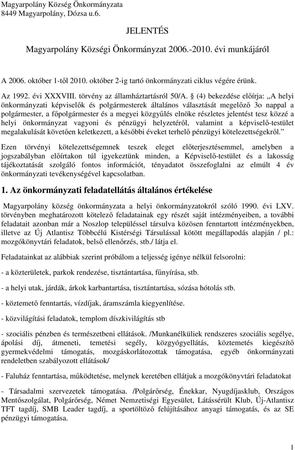 (4) bekezdése elıírja: A helyi önkormányzati képviselık és polgármesterek általános választását megelızı 3o nappal a polgármester, a fıpolgármester és a megyei közgyőlés elnöke részletes jelentést