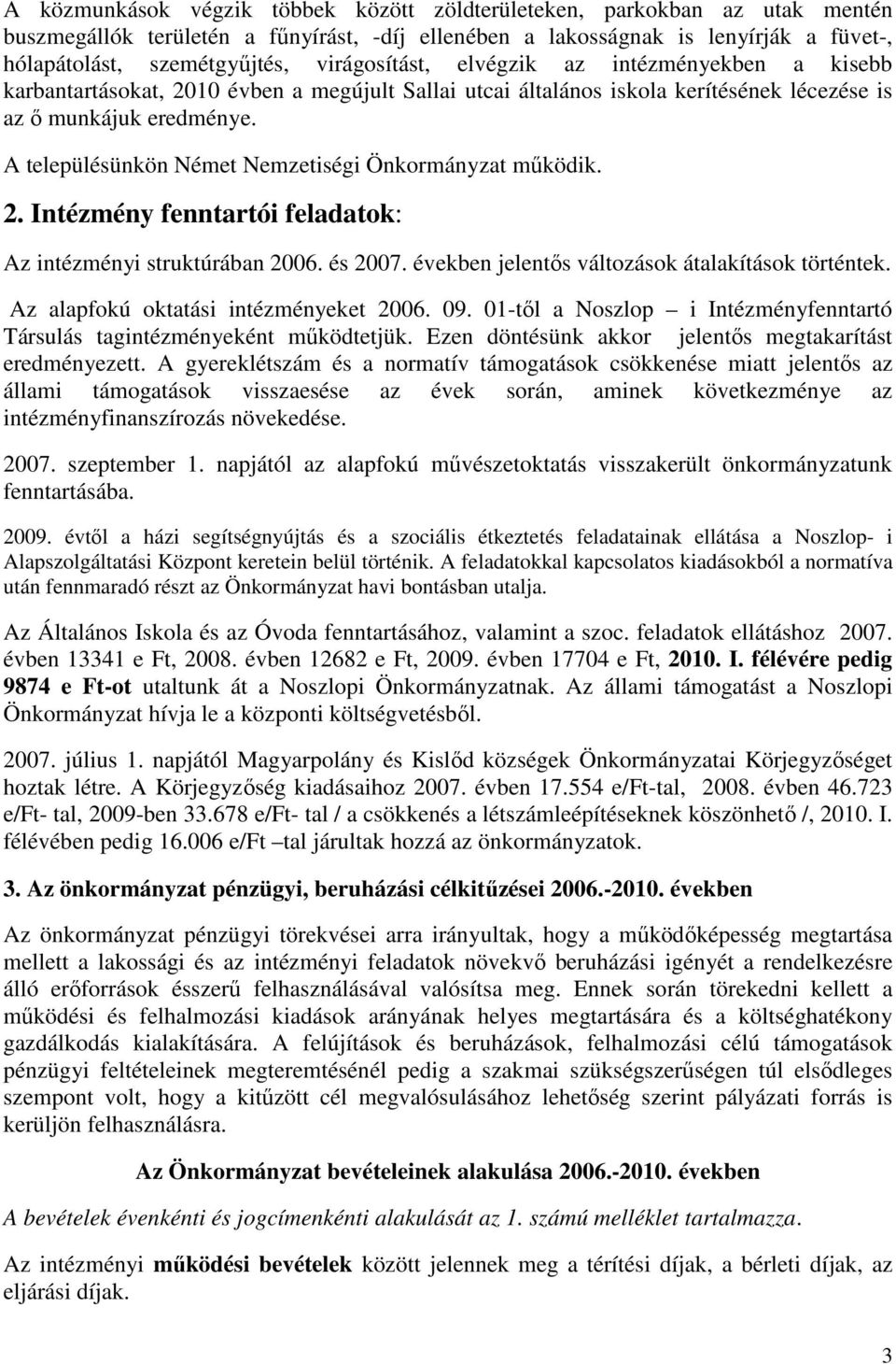 A településünkön Német Nemzetiségi Önkormányzat mőködik. 2. Intézmény fenntartói feladatok: Az intézményi struktúrában 2006. és 2007. években jelentıs változások átalakítások történtek.