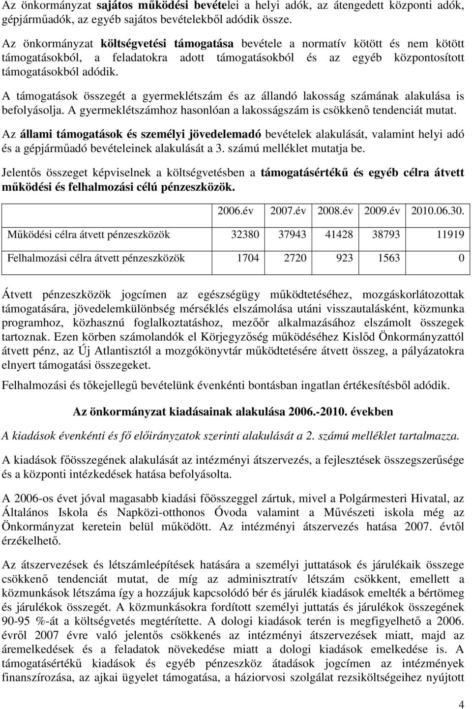 A támogatások összegét a gyermeklétszám és az állandó lakosság számának alakulása is befolyásolja. A gyermeklétszámhoz hasonlóan a lakosságszám is csökkenı tendenciát mutat.