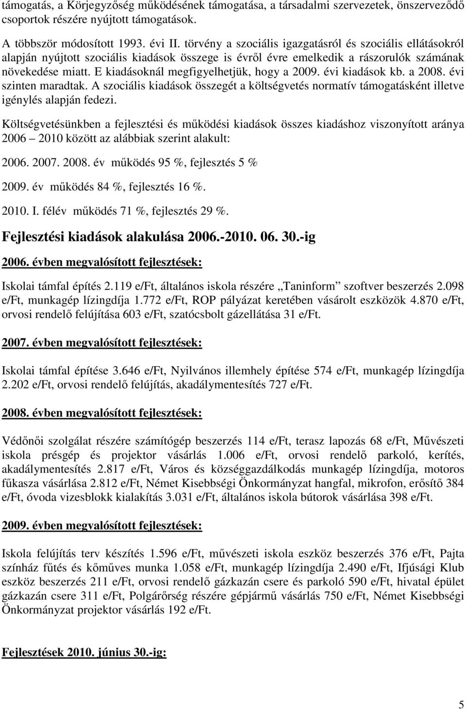 E kiadásoknál megfigyelhetjük, hogy a 2009. évi kiadások kb. a 2008. évi szinten maradtak. A szociális kiadások összegét a költségvetés normatív támogatásként illetve igénylés alapján fedezi.