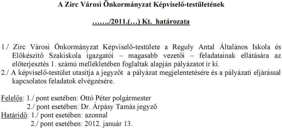 ellátására az előterjesztés 1. számú mellékletében foglaltak alapján pályázatot ír ki. 2.