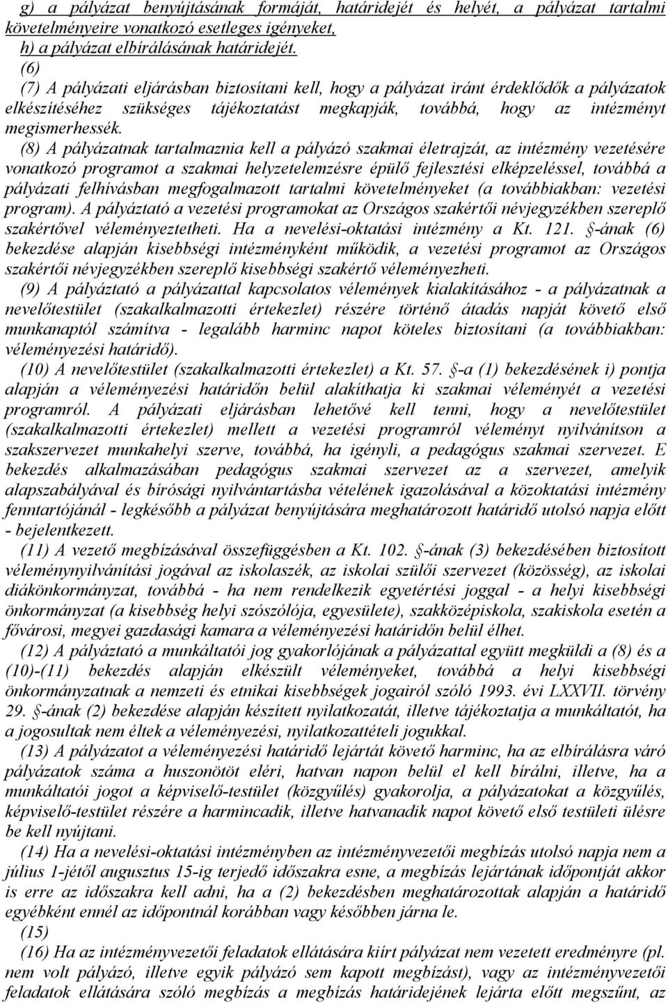 (8) A pályázatnak tartalmaznia kell a pályázó szakmai életrajzát, az intézmény vezetésére vonatkozó programot a szakmai helyzetelemzésre épülő fejlesztési elképzeléssel, továbbá a pályázati