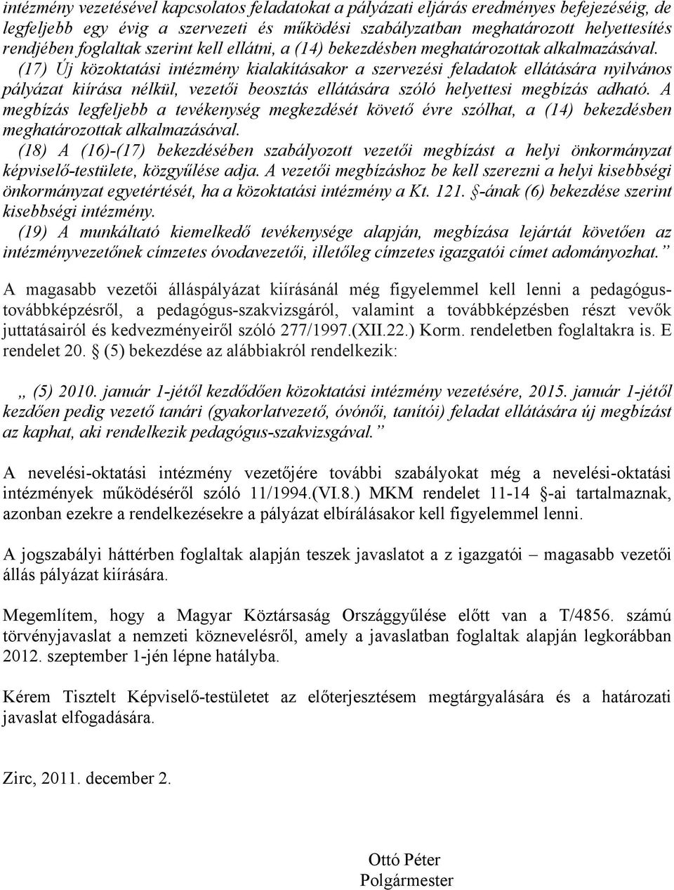 (17) Új közoktatási intézmény kialakításakor a szervezési feladatok ellátására nyilvános pályázat kiírása nélkül, vezetői beosztás ellátására szóló helyettesi megbízás adható.