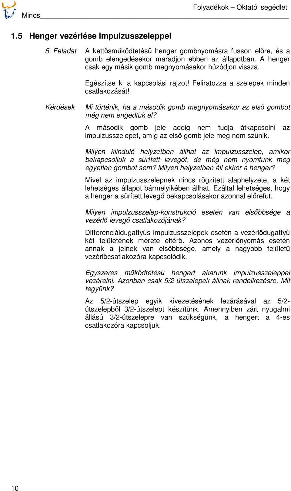 Kérdések Mi történik, ha a második gomb megnyomásakor az első gombot még nem engedtük el? A második gomb jele addig nem tudja átkapcsolni az impulzusszelepet, amíg az első gomb jele meg nem szűnik.