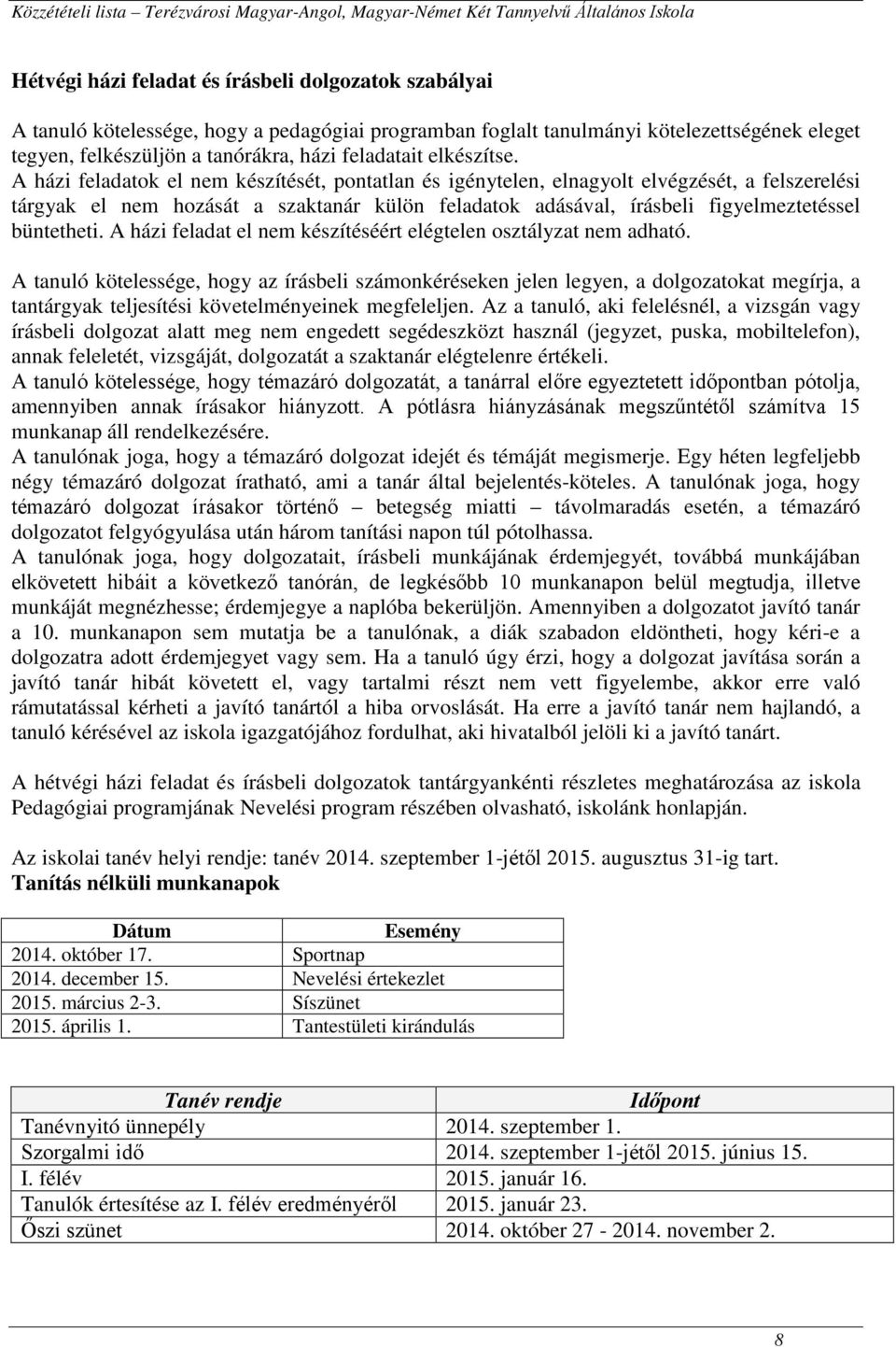 A házi feladatok el nem készítését, pontatlan és igénytelen, elnagyolt elvégzését, a felszerelési tárgyak el nem hozását a szaktanár külön feladatok adásával, írásbeli figyelmeztetéssel büntetheti.