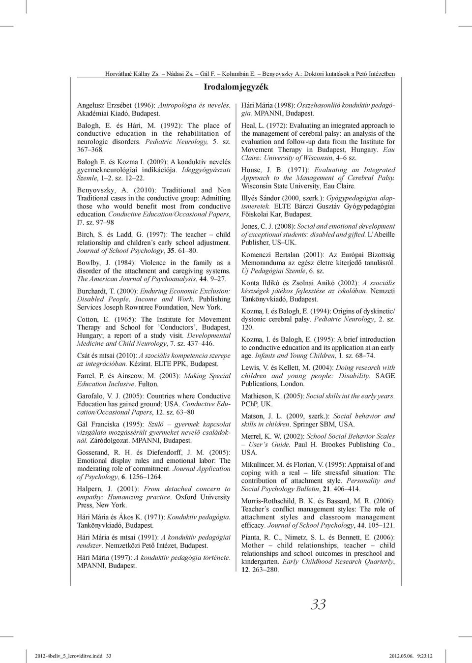 (2009): A konduktív nevelés gyermekneurológiai indikációja. Ideggyógyászati Szemle, 1 2. sz. 12 22. Benyovszky, A.