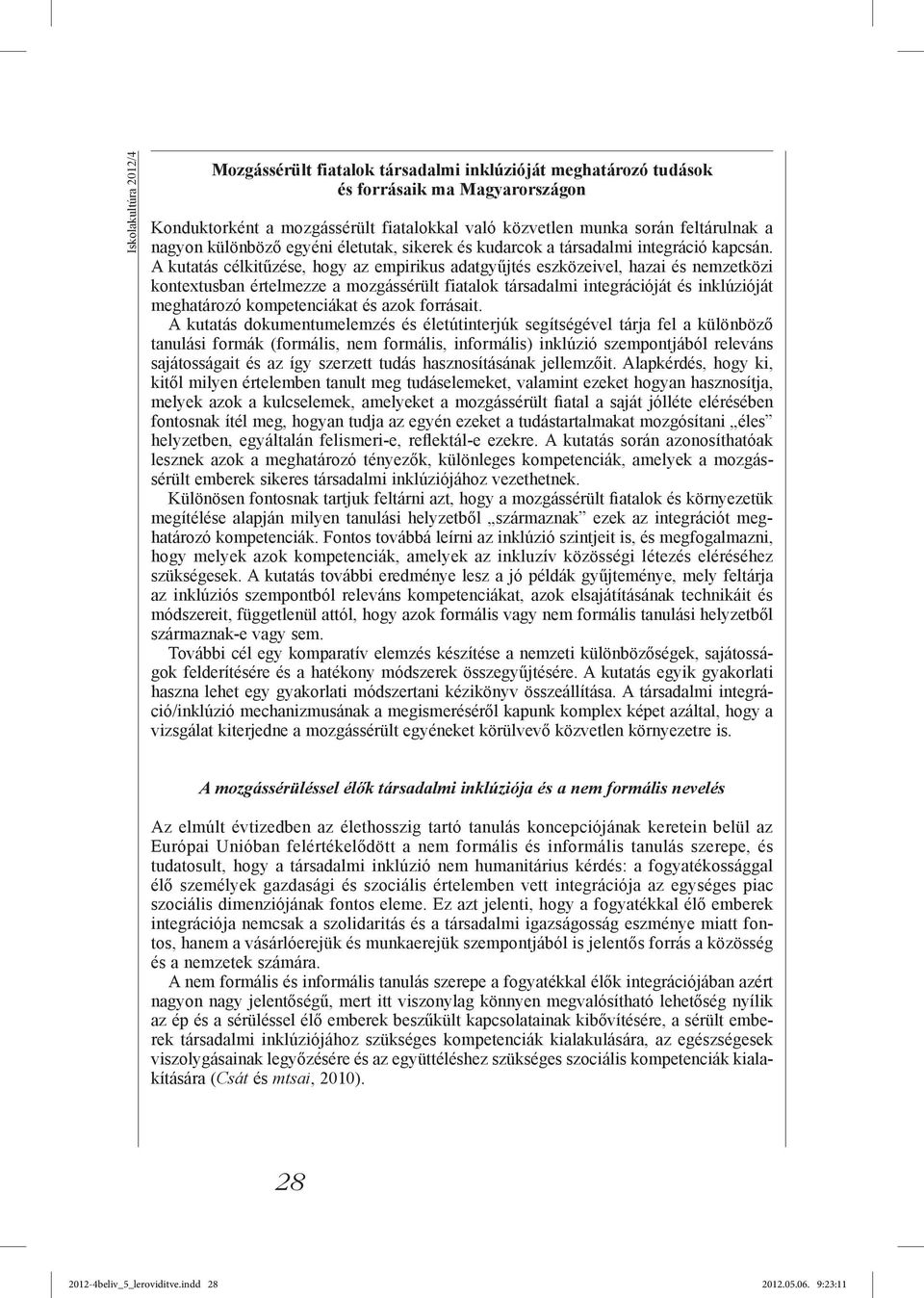 A kutatás célkitűzése, hogy az empirikus adatgyűjtés eszközeivel, hazai és nemzetközi kontextusban értelmezze a mozgássérült fiatalok társadalmi integrációját és inklúzióját meghatározó