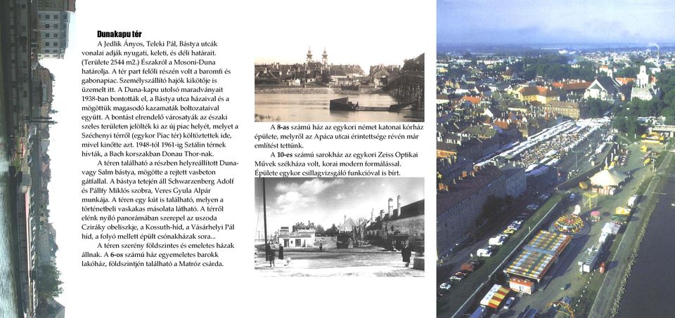A Duna kapu utolsó maradványait 1938 ban bontották el, a Bástya utca házaival és a mögöttük magasodó kazamaták boltozataival együtt.