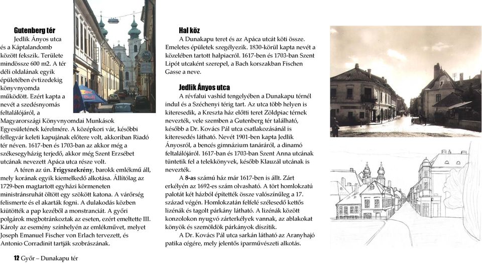 A középkori vár, későbbi fellegvár keleti kapujának előtere volt, akkoriban Riadó tér néven.