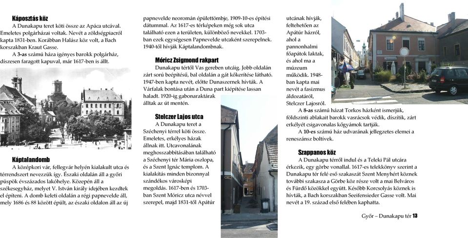 Északi oldalán áll a győri püspök évszázados lakóhelye. Közepén áll a székesegyház, melyet V. István király idejében kezdtek el építeni.