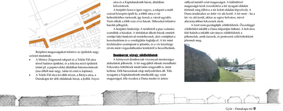A Teleki Pál utca további részei, a Bástya utca, a Dunakapu tér déli oldalának házai, a Jedlik Ányos utca és a Káptalandomb házai, általában kétszintesek.