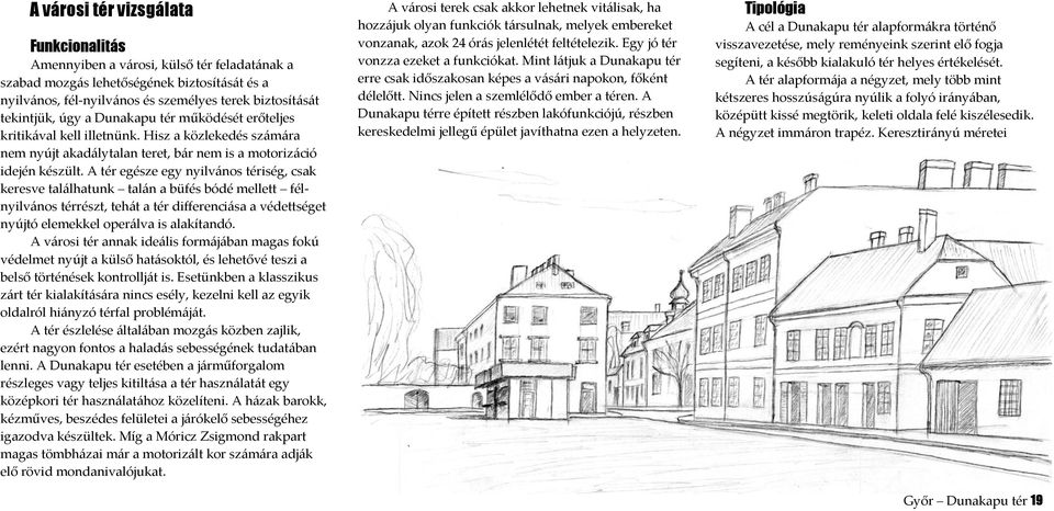 A tér egésze egy nyilvános tériség, csak keresve találhatunk talán a büfés bódé mellett félnyilvános térrészt, tehát a tér differenciása a védettséget nyújtó elemekkel operálva is alakítandó.