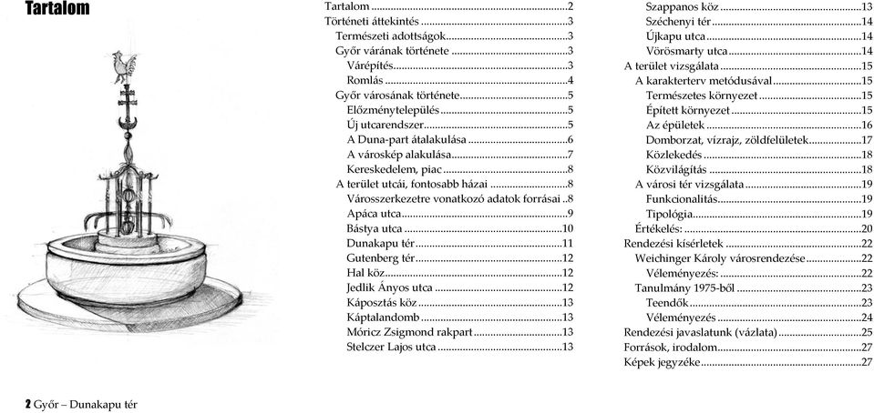 ..10 Dunakapu tér...11 Gutenberg tér...12 Hal köz...12 Jedlik Ányos utca...12 Káposztás köz...13 Káptalandomb...13 Móricz Zsigmond rakpart...13 Stelczer Lajos utca...13 Szappanos köz...13 Széchenyi tér.