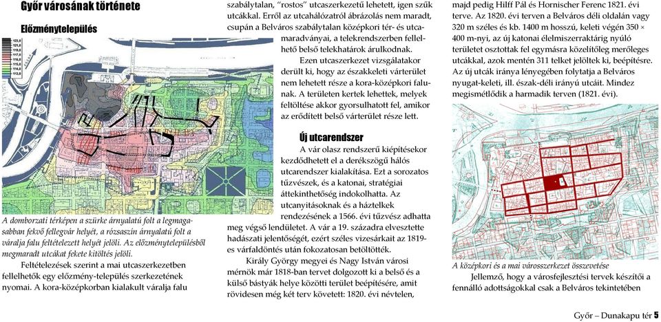 A kora középkorban kialakult váralja falu szabálytalan, rostos utcaszerkezetű lehetett, igen szűk utcákkal.