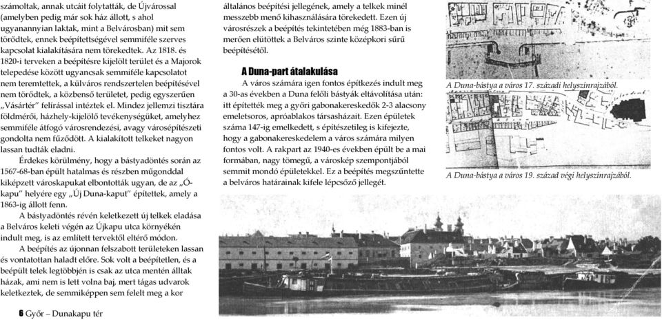 és 1820 i terveken a beépítésre kijelölt terület és a Majorok telepedése között ugyancsak semmiféle kapcsolatot nem teremtettek, a külváros rendszertelen beépítésével nem törődtek, a közbenső