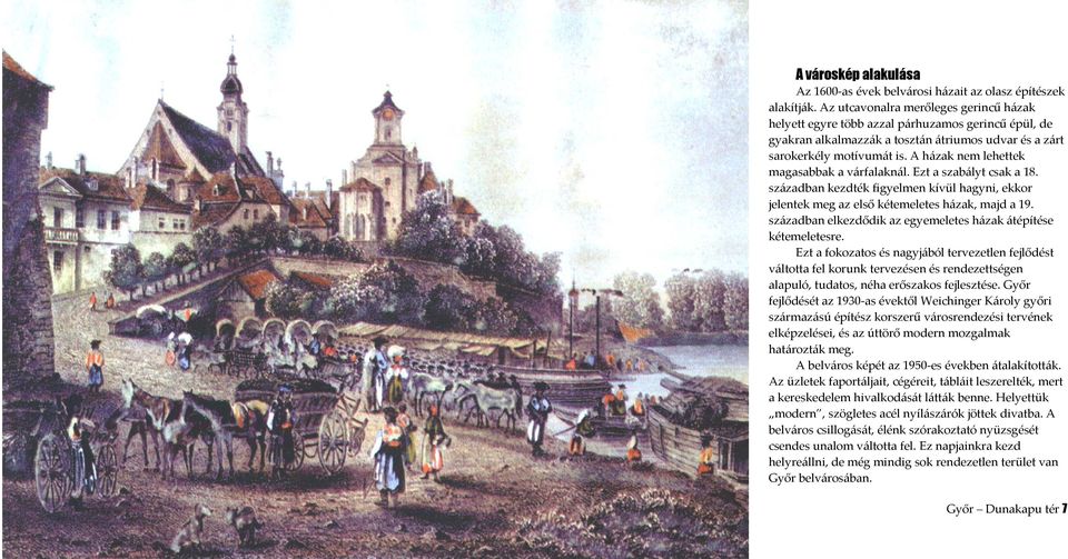 A házak nem lehettek magasabbak a várfalaknál. Ezt a szabályt csak a 18. században kezdték figyelmen kívül hagyni, ekkor jelentek meg az első kétemeletes házak, majd a 19.