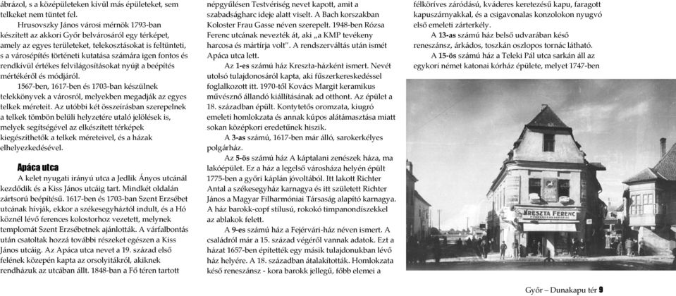 fontos és rendkívül értékes felvilágosításokat nyújt a beépítés mértékéről és módjáról. 1567 ben, 1617 ben és 1703 ban készülnek telekkönyvek a városról, melyekben megadják az egyes telkek méreteit.