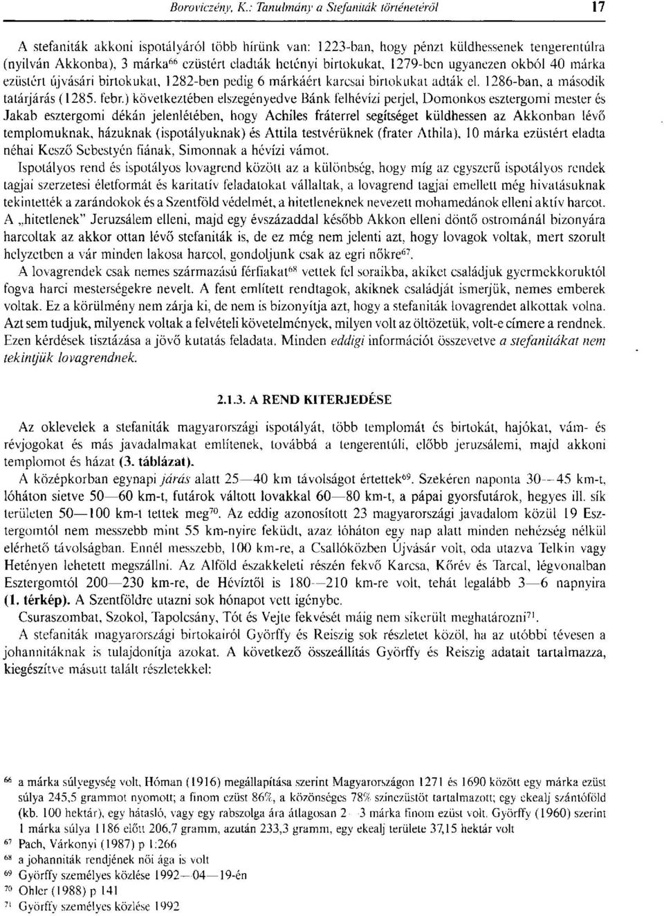 ) következtében elszegényedve Bánk felhévízi perjel, Domonkos esztergomi mester és Jakab esztergomi dékán jelenlétében, hogy Achiles fráterrel segítséget küldhessen az Akkonban lévő templomuknak,