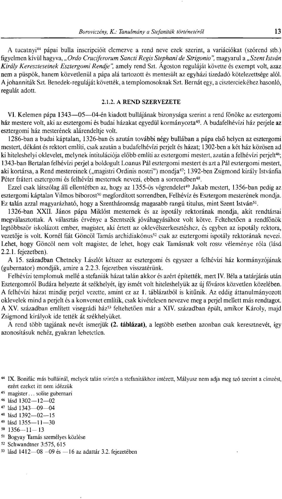 Ágoston reguláját követte és exempt volt, azaz nem a püspök, hanem közvetlenül a pápa alá tartozott és mentesült az egyházi tizedadó kötelezettsége alól. A johanniták Szt.