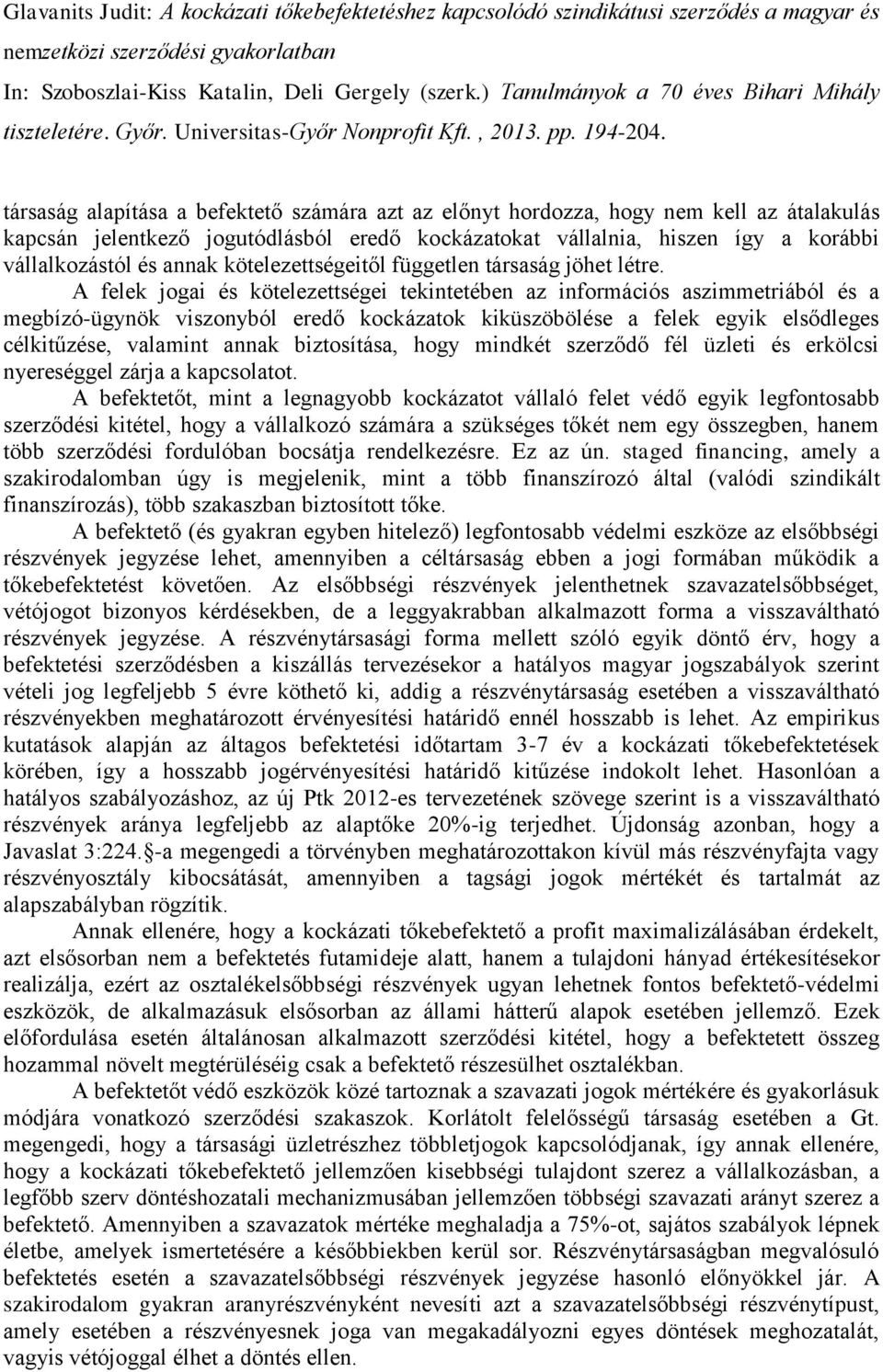 A felek jogai és kötelezettségei tekintetében az információs aszimmetriából és a megbízó-ügynök viszonyból eredő kockázatok kiküszöbölése a felek egyik elsődleges célkitűzése, valamint annak