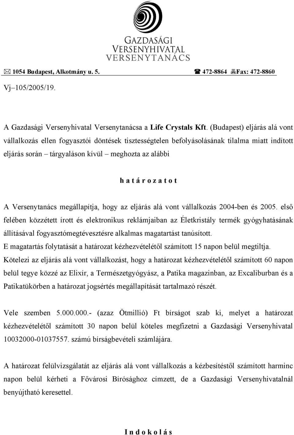 Versenytanács megállapítja, hogy az eljárás alá vont vállalkozás 2004-ben és 2005.